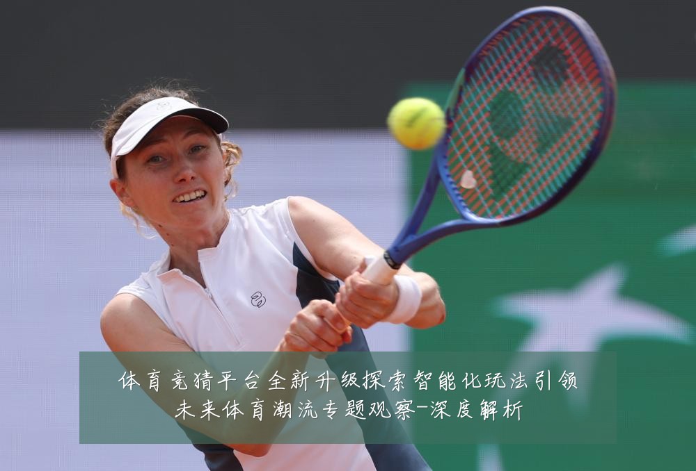 体育竞猜平台全新升级探索智能化玩法引领未来体育潮流专题观察-深度解析