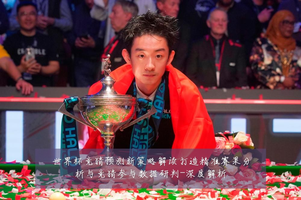 世界杯竞猜预测新策略解读打造精准赛果分析与竞猜参与数据研判-深度解析