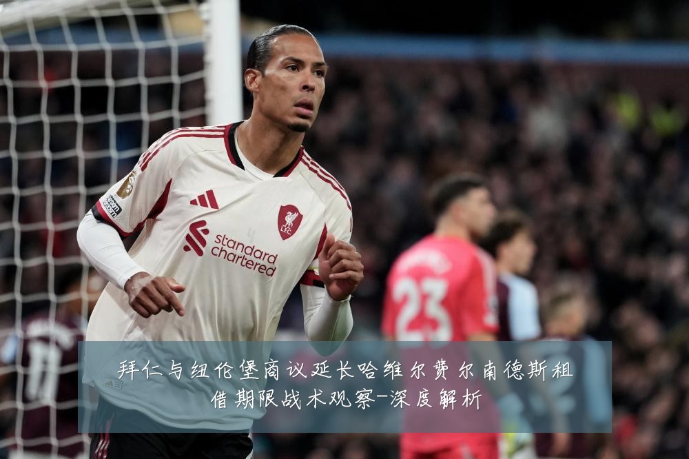 拜仁与纽伦堡商议延长哈维尔费尔南德斯租借期限战术观察-深度解析